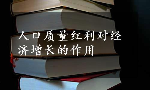 人口质量红利对经济增长的作用