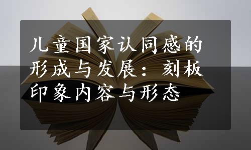 儿童国家认同感的形成与发展：刻板印象内容与形态