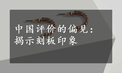 中国评价的偏见：揭示刻板印象