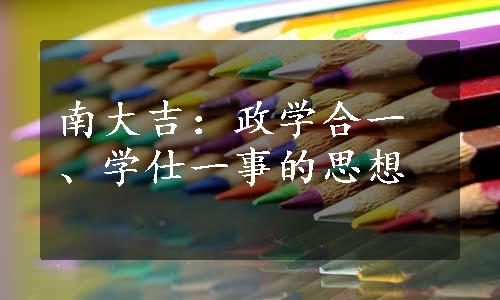 南大吉：政学合一、学仕一事的思想