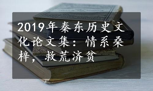 2019年秦东历史文化论文集：情系桑梓，救荒济贫