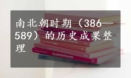 南北朝时期（386—589）的历史成果整理