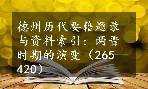 德州历代要籍题录与资料索引：两晋时期的演变（265—420）