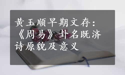 黄玉顺早期文存：《周易》卦名既济诗原貌及意义