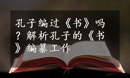 孔子编过《书》吗？解析孔子的《书》编纂工作