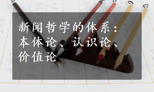 新闻哲学的体系：本体论、认识论、价值论