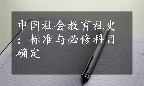 中国社会教育社史：标准与必修科目确定