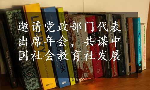 邀请党政部门代表出席年会，共谋中国社会教育社发展