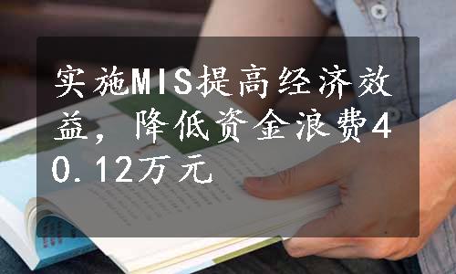 实施MIS提高经济效益，降低资金浪费40.12万元