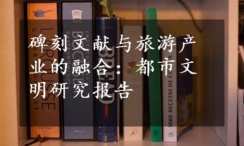 碑刻文献与旅游产业的融合：都市文明研究报告