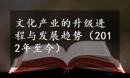 文化产业的升级进程与发展趋势（2012年至今）