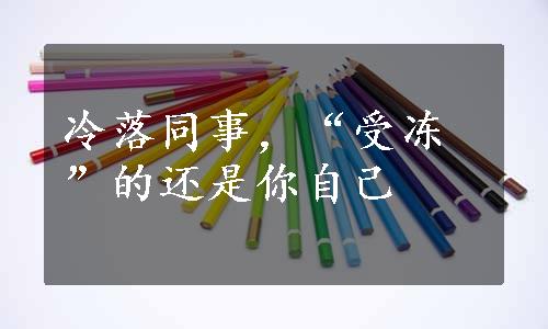 冷落同事，“受冻”的还是你自己