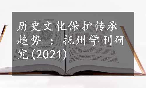 历史文化保护传承趋势 : 抚州学刊研究(2021)