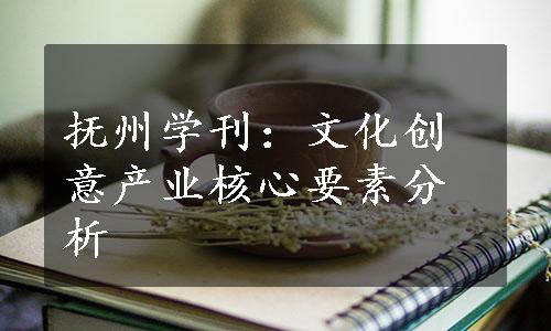 抚州学刊：文化创意产业核心要素分析