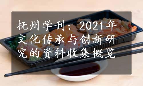 抚州学刊：2021年文化传承与创新研究的资料收集概览