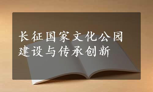 长征国家文化公园建设与传承创新