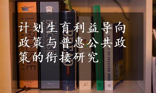 计划生育利益导向政策与普惠公共政策的衔接研究