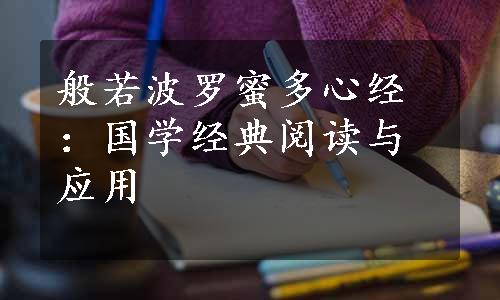 般若波罗蜜多心经：国学经典阅读与应用