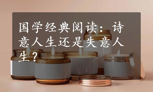 国学经典阅读：诗意人生还是失意人生？