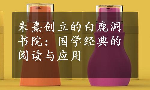 朱熹创立的白鹿洞书院：国学经典的阅读与应用