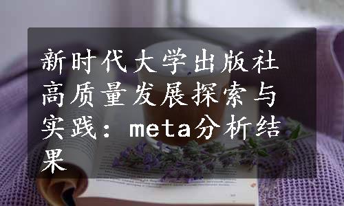 新时代大学出版社高质量发展探索与实践：meta分析结果