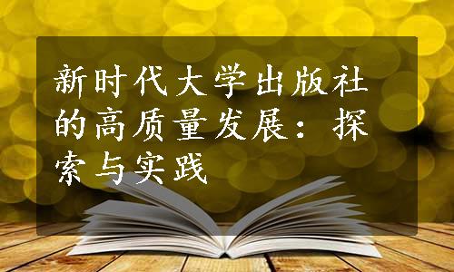 新时代大学出版社的高质量发展：探索与实践