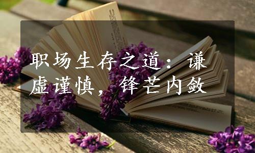 职场生存之道：谦虚谨慎，锋芒内敛