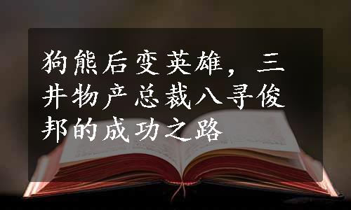 狗熊后变英雄，三井物产总裁八寻俊邦的成功之路