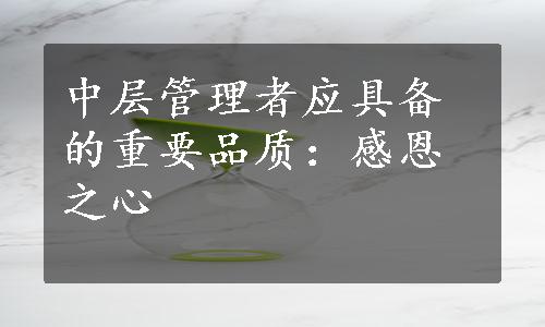 中层管理者应具备的重要品质：感恩之心