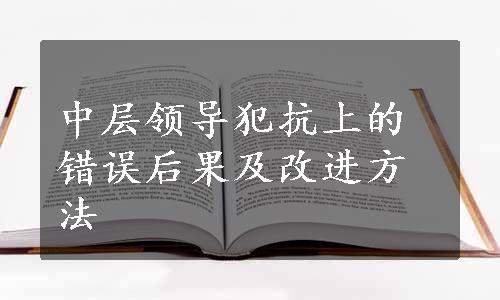 中层领导犯抗上的错误后果及改进方法