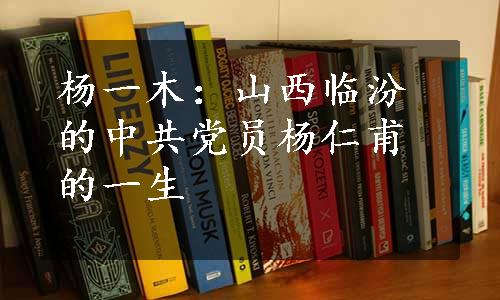 杨一木：山西临汾的中共党员杨仁甫的一生