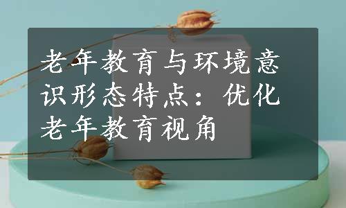 老年教育与环境意识形态特点：优化老年教育视角