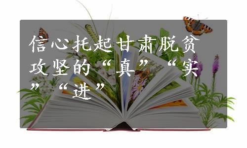 信心托起甘肃脱贫攻坚的“真”“实”“进”