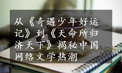 从《奇遇少年好运记》到《天命所归济天下》揭秘中国网络文学热潮