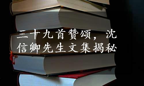 三十九首赞颂，沈信卿先生文集揭秘