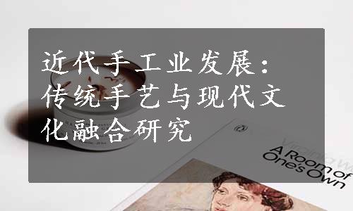 近代手工业发展：传统手艺与现代文化融合研究