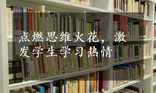 点燃思维火花，激发学生学习热情