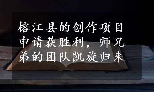 榕江县的创作项目申请获胜利，师兄弟的团队凯旋归来