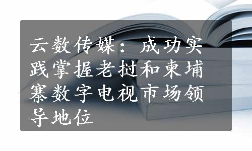 云数传媒：成功实践掌握老挝和柬埔寨数字电视市场领导地位