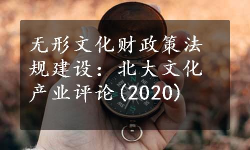 无形文化财政策法规建设：北大文化产业评论(2020)