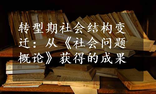 转型期社会结构变迁：从《社会问题概论》获得的成果