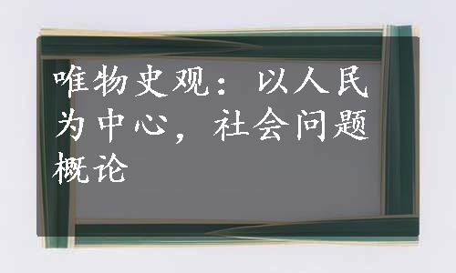 唯物史观：以人民为中心，社会问题概论