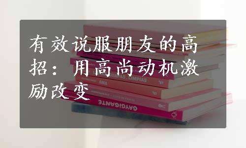 有效说服朋友的高招：用高尚动机激励改变