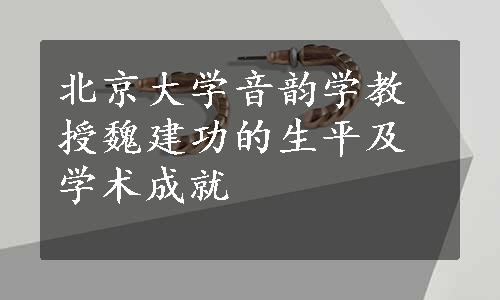 北京大学音韵学教授魏建功的生平及学术成就