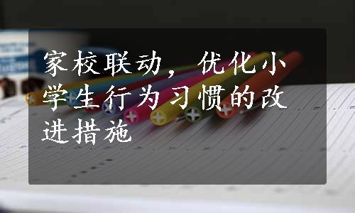 家校联动，优化小学生行为习惯的改进措施