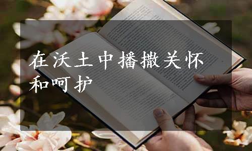 在沃土中播撒关怀和呵护