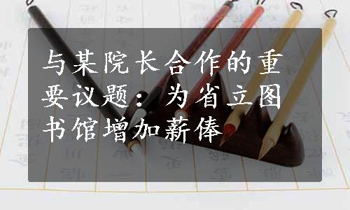 与某院长合作的重要议题：为省立图书馆增加薪俸