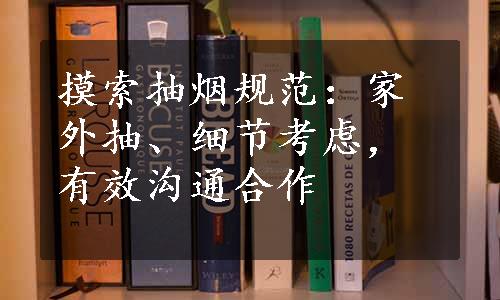 摸索抽烟规范：家外抽、细节考虑，有效沟通合作