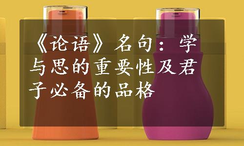 《论语》名句：学与思的重要性及君子必备的品格