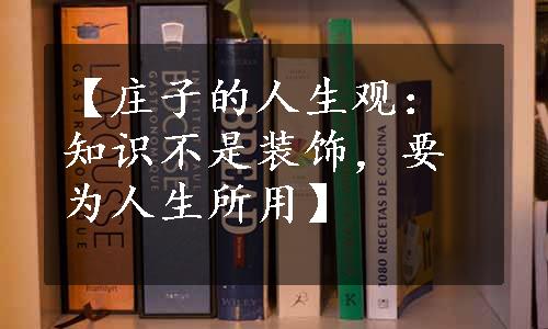 【庄子的人生观：知识不是装饰，要为人生所用】